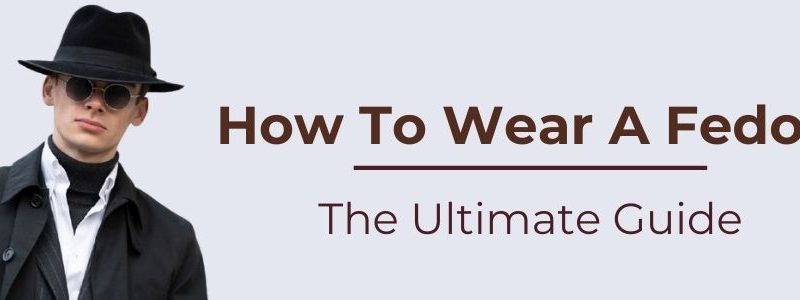 Hur man bär en Fedora – Den ultimata stilguiden |   Herrkläder och accessoarer